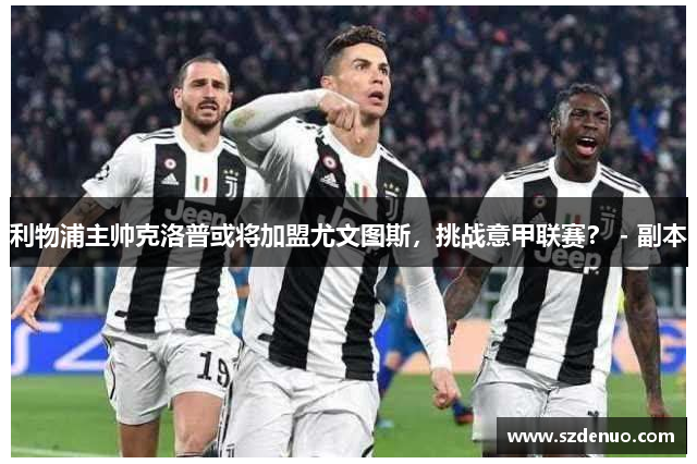 利物浦主帅克洛普或将加盟尤文图斯，挑战意甲联赛？ - 副本
