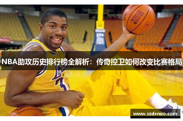 NBA助攻历史排行榜全解析：传奇控卫如何改变比赛格局