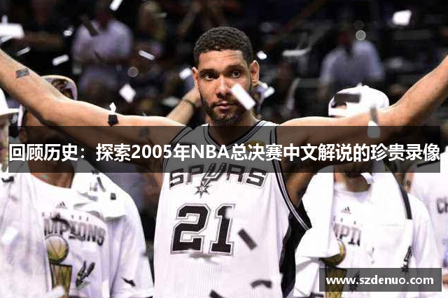 回顾历史：探索2005年NBA总决赛中文解说的珍贵录像
