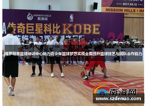 博罗明星篮球培训中心助力青少年篮球梦想实现全面提升篮球技艺与团队合作能力