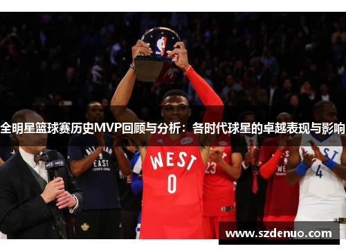 全明星篮球赛历史MVP回顾与分析：各时代球星的卓越表现与影响